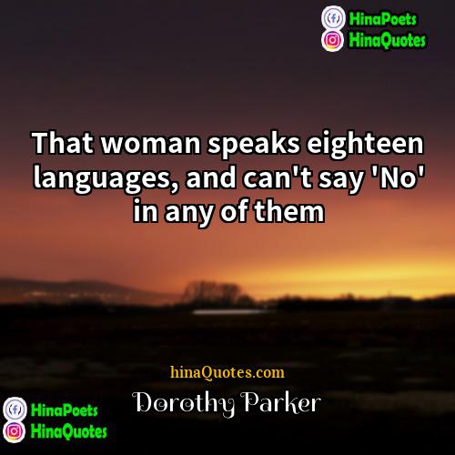 Dorothy Parker Quotes | That woman speaks eighteen languages, and can't